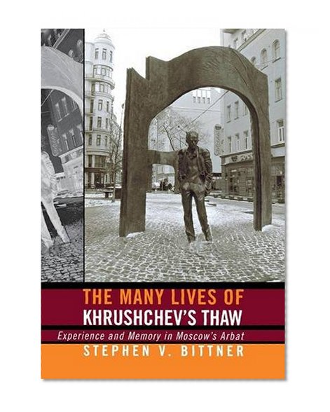 The Many Lives of Khrushchev's Thaw: Experience and Memory in Moscow's Arbat