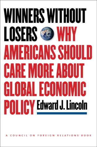 Winners without Losers: Why Americans Should Care More about Global Economic Policy (A Council on Foreign Relations Book)