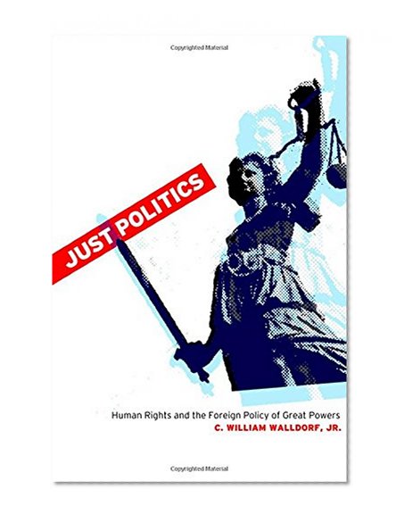 Just Politics: Human Rights and the Foreign Policy of Great Powers (Cornell Studies in Security Affairs)