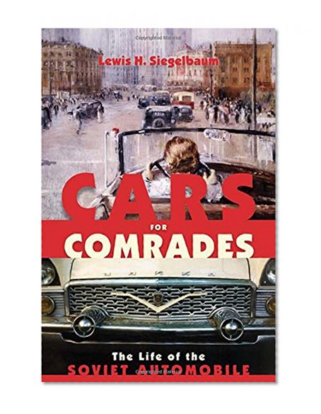 Cars for Comrades: The Life of the Soviet Automobile