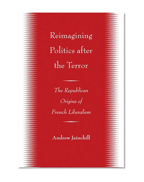 Reimagining Politics after the Terror: The Republican Origins of French Liberalism