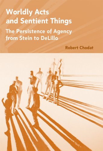 Worldly Acts and Sentient Things: The Persistence of Agency from Stein to DeLillo