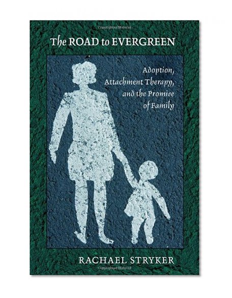 The Road to Evergreen: Adoption, Attachment Therapy, and the Promise of Family