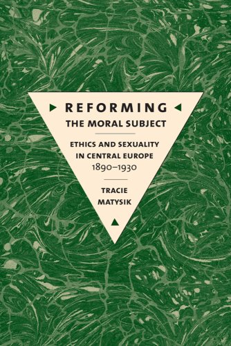 Reforming the Moral Subject: Ethics and Sexuality in Central Europe, 1890-1930