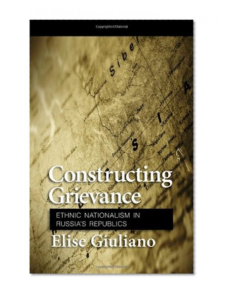 Constructing Grievance: Ethnic Nationalism in Russia's Republics