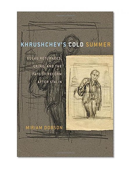 Khrushchev's Cold Summer: Gulag Returnees, Crime, and the Fate of Reform After Stalin
