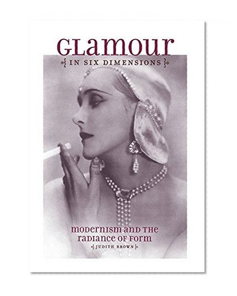 Glamour in Six Dimensions: Modernism and the Radiance of Form