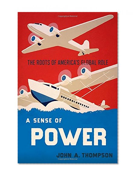 A Sense of Power: The Roots of America's Global Role