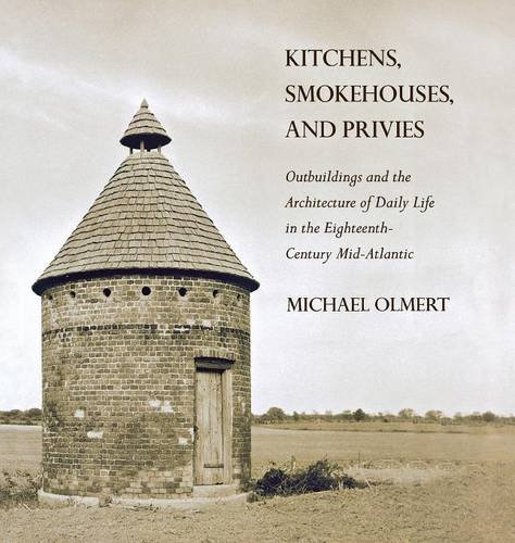 Kitchens, Smokehouses, and Privies: Outbuildings and the Architecture of Daily Life in the Eighteenth-Century Mid-Atlantic