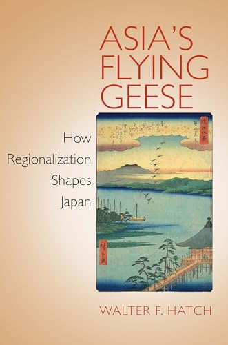 Asia's Flying Geese: How Regionalization Shapes Japan (Cornell Studies in Political Economy)