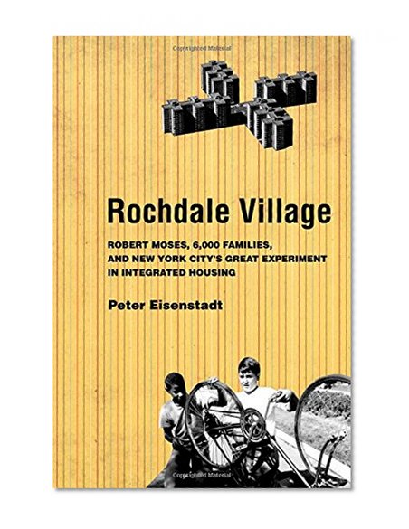 Rochdale Village: Robert Moses, 6,000 Families, and New York City's Great Experiment in Integrated Housing (American Institutions and Society)