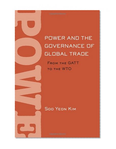Power and the Governance of Global Trade: From the GATT to the WTO (Cornell Studies in Political Economy)