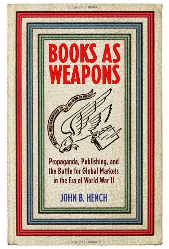 Books As Weapons: Propaganda, Publishing, and the Battle for Global Markets in the Era of World War II