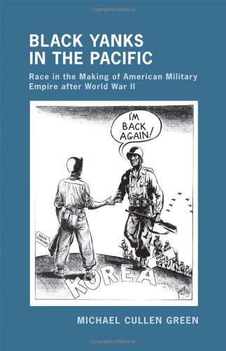 Black Yanks in the Pacific: Race in the Making of American Military Empire after World War II (The United States in the World)