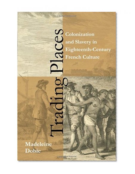 Trading Places: Colonization and Slavery in Eighteenth-Century French Culture