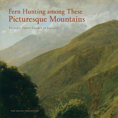 Fern Hunting Among These Picturesque Mountains: Frederic Edwin Church in Jamaica (The Olana Collection)
