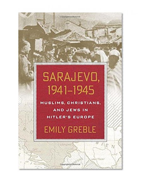 Sarajevo, 1941–1945: Muslims, Christians, and Jews in Hitler's Europe