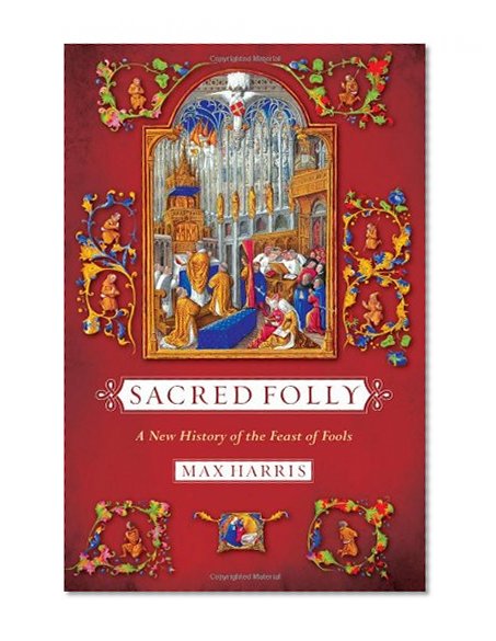 Sacred Folly: A New History of the Feast of Fools