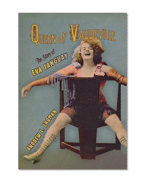 Queen of Vaudeville: The Story of Eva Tanguay