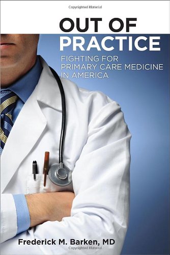Out of Practice: Fighting for Primary Care Medicine in America (The Culture and Politics of Health Care Work)