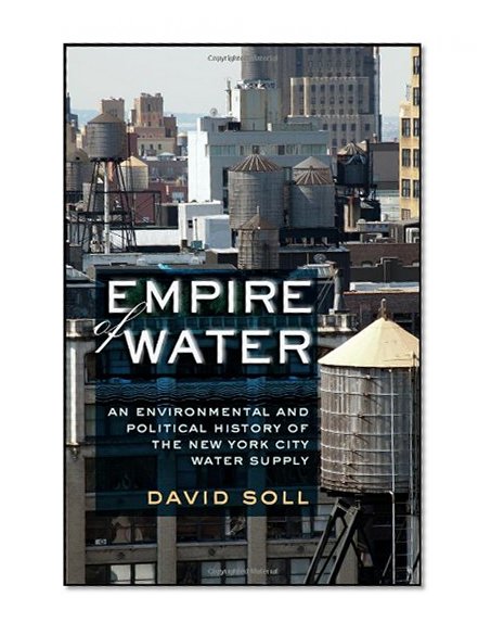 Empire of Water: An Environmental and Political History of the New York City Water Supply