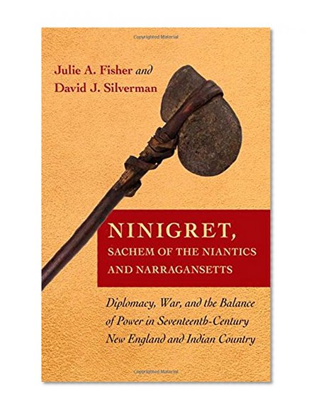 Ninigret, Sachem of the Niantics and Narragansetts: Diplomacy, War, and the Balance of Power in Seventeenth-Century New England and Indian Country