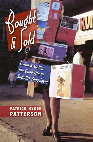 Bought and Sold: Living and Losing the Good Life in Socialist Yugoslavia