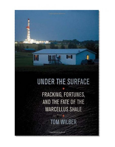 Under the Surface: Fracking, Fortunes, and the Fate of the Marcellus Shale