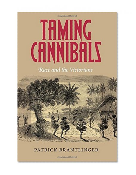 Taming Cannibals: Race and the Victorians (United States in the World)