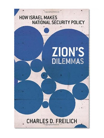 Zion's Dilemmas: How Israel Makes National Security Policy (Cornell Studies in Security Affairs)