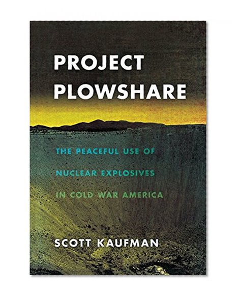 Project Plowshare: The Peaceful Use of Nuclear Explosives in Cold War America