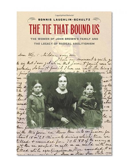 The Tie That Bound Us: The Women of John Brown's Family and the Legacy of Radical Abolitionism