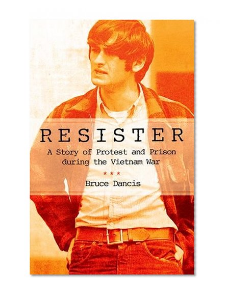 Resister: A Story of Protest and Prison during the Vietnam War