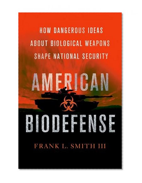 American Biodefense: How Dangerous Ideas about Biological Weapons Shape National Security (Cornell Studies in Security Affairs)