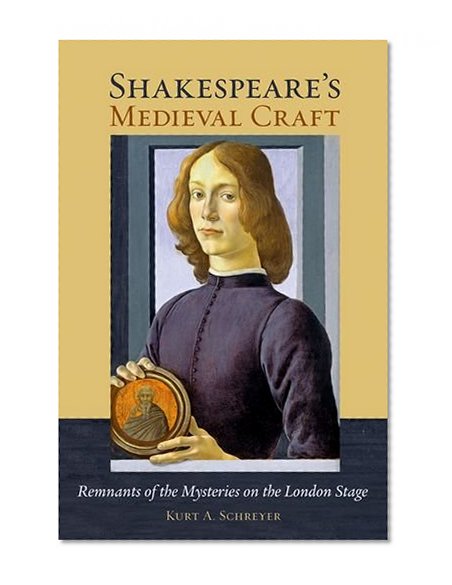 Shakespeare's Medieval Craft: Remnants of the Mysteries on the London Stage