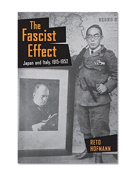 The Fascist Effect: Japan and Italy, 1915-1952 (Studies of the Weatherhead East Asian Institute, Columbia University)