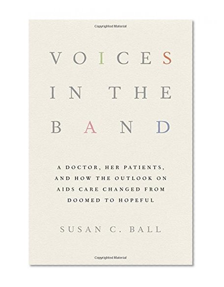 Voices in the Band: A Doctor, Her Patients, and How the Outlook on AIDS Care Changed from Doomed to Hopeful (The Culture and Politics of Health Care Work)
