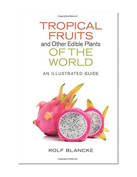 Tropical Fruits and Other Edible Plants of the World: An Illustrated Guide (Zona Tropical Publications)