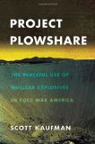 Project Plowshare: The Peaceful Use of Nuclear Explosives in Cold War America
