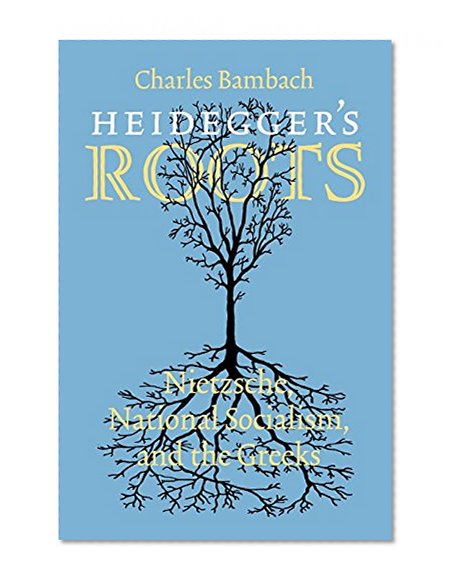 Heidegger's Roots: Nietzsche, National Socialism, and the Greeks