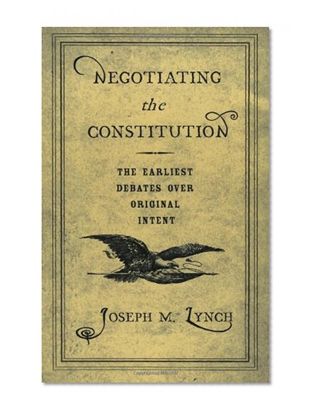 Negotiating the Constitution: The Earliest Debates over Original Intent