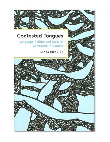 Contested Tongues: Language Politics and Cultural Correction in Ukraine