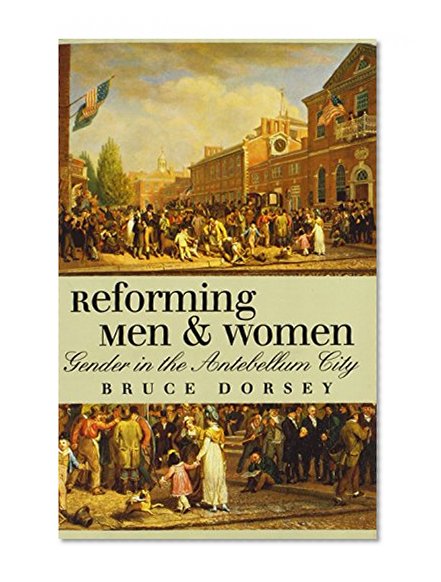 Reforming Men and Women: Gender in the Antebellum City