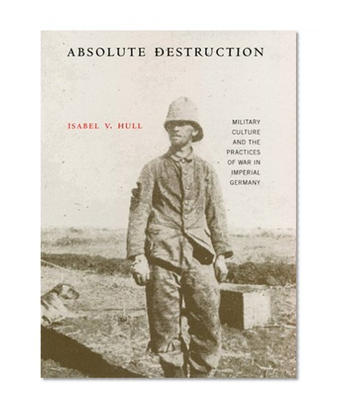 Book Cover Absolute Destruction: Military Culture and the Practices of War in Imperial Germany