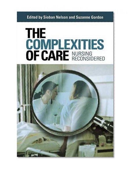 The Complexities of Care: Nursing Reconsidered (The Culture and Politics of Health Care Work)