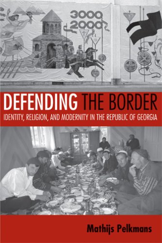 Defending the Border: Identity, Religion, and Modernity in the Republic of Georgia (Culture and Society after Socialism)