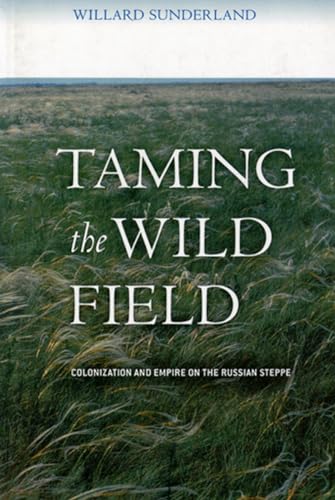 Taming the Wild Field: Colonization and Empire on the Russian Steppe