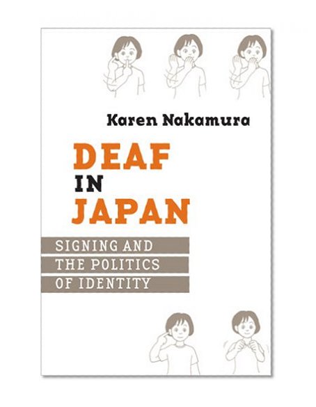 Deaf in Japan: Signing and the Politics of Identity