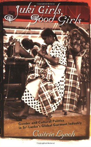 Juki Girls, Good Girls: Gender and Cultural Politics in Sri Lanka's Global Garment Industry