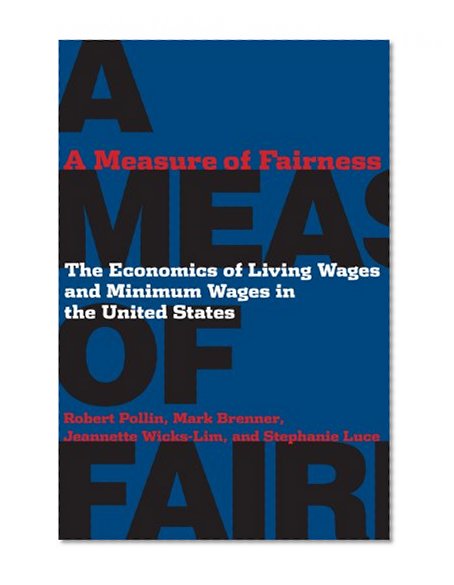 A Measure of Fairness: The Economics of Living Wages and Minimum Wages in the United States